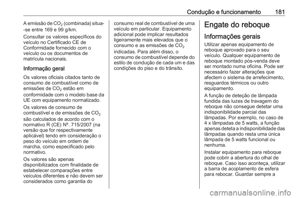 OPEL MERIVA 2016 Manual de Instruções (in Portugues) Condução e funcionamento181A emissão de CO
2 (combinada) situa-
-se entre 169 e 99 g/km.
Consultar os valores específicos do
veículo no Certificado CE de
Conformidade fornecido com o
veículo ou OPEL MERIVA 2016 Manual de Instruções (in Portugues) Condução e funcionamento181A emissão de CO
2 (combinada) situa-
-se entre 169 e 99 g/km.
Consultar os valores específicos do
veículo no Certificado CE de
Conformidade fornecido com o
veículo ou