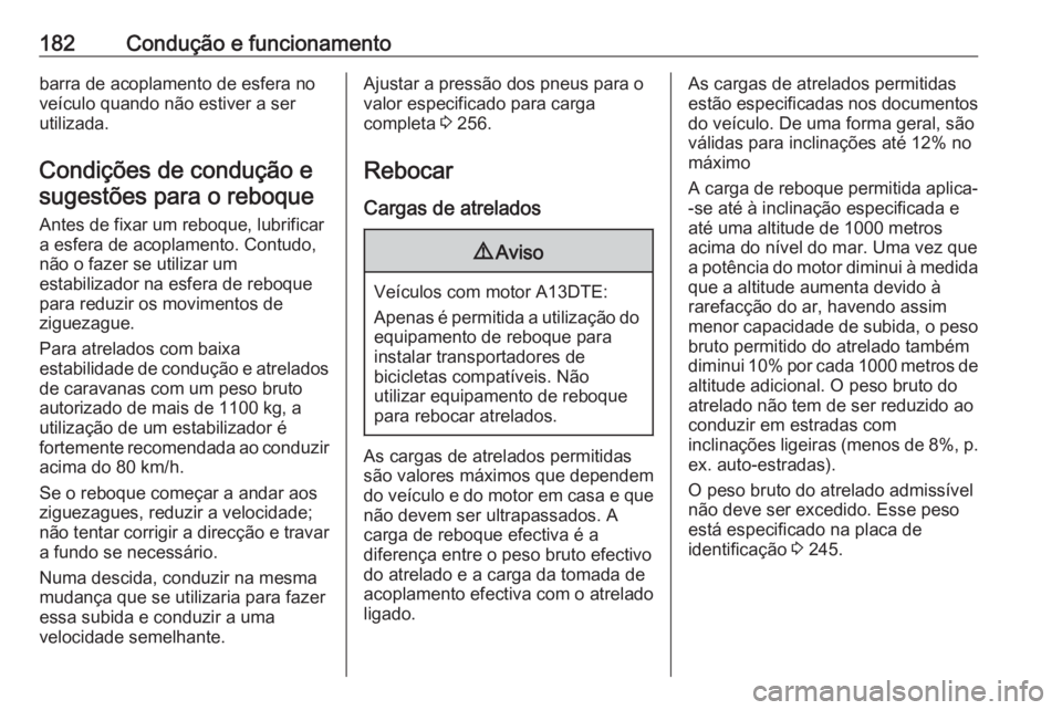 OPEL MERIVA 2016 Manual de Instruções (in Portugues) 182Condução e funcionamentobarra de acoplamento de esfera no
veículo quando não estiver a ser
utilizada.
Condições de condução esugestões para o reboque
Antes de fixar um reboque, lubrificar
OPEL MERIVA 2016 Manual de Instruções (in Portugues) 182Condução e funcionamentobarra de acoplamento de esfera no
veículo quando não estiver a ser
utilizada.
Condições de condução esugestões para o reboque
Antes de fixar um reboque, lubrificar