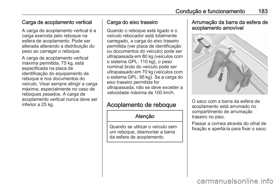 OPEL MERIVA 2016 Manual de Instruções (in Portugues) Condução e funcionamento183Carga de acoplamento verticalA carga de acoplamento vertical é a
carga exercida pelo reboque na
esfera de acoplamento. Pode ser
alterada alterando a distribuição do
pes OPEL MERIVA 2016 Manual de Instruções (in Portugues) Condução e funcionamento183Carga de acoplamento verticalA carga de acoplamento vertical é a
carga exercida pelo reboque na
esfera de acoplamento. Pode ser
alterada alterando a distribuição do
pes