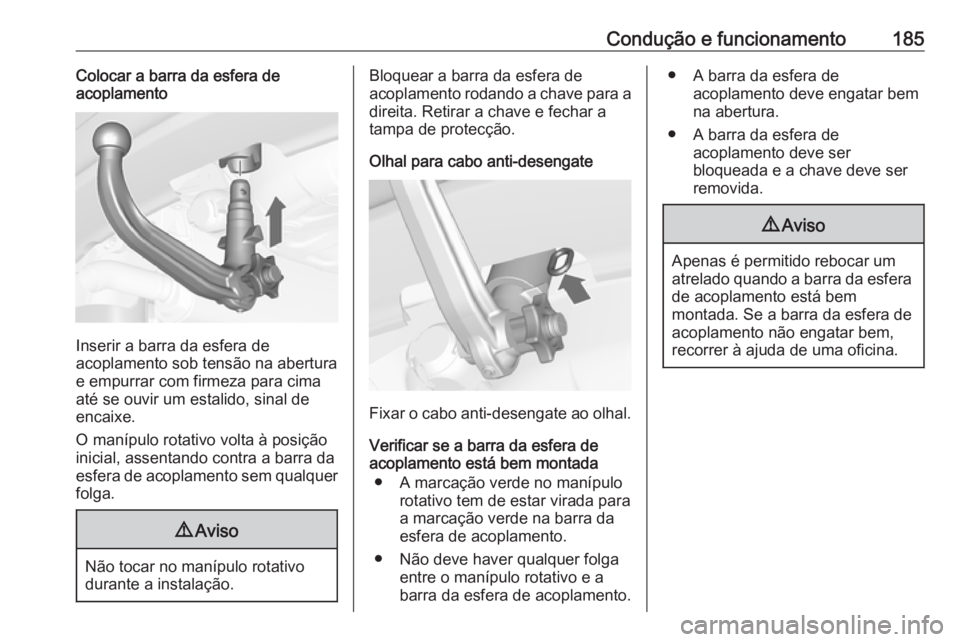 OPEL MERIVA 2016 Manual de Instruções (in Portugues) Condução e funcionamento185Colocar a barra da esfera de
acoplamento
Inserir a barra da esfera de
acoplamento sob tensão na abertura
e empurrar com firmeza para cima até se ouvir um estalido, sinal OPEL MERIVA 2016 Manual de Instruções (in Portugues) Condução e funcionamento185Colocar a barra da esfera de
acoplamento
Inserir a barra da esfera de
acoplamento sob tensão na abertura
e empurrar com firmeza para cima até se ouvir um estalido, sinal
