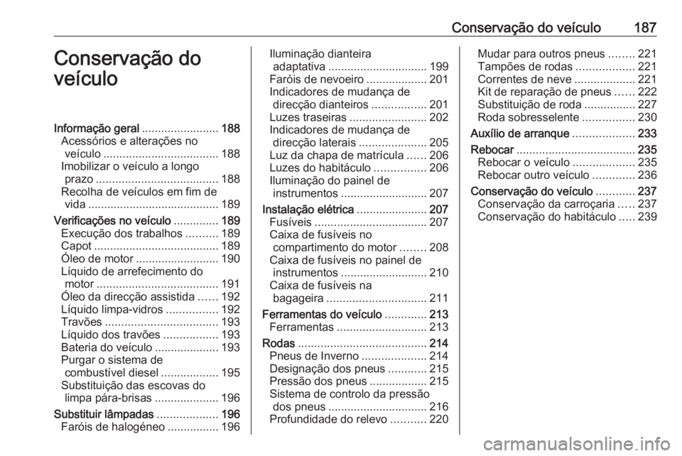 OPEL MERIVA 2016  Manual de Instruções (in Portugues) Conservação do veículo187Conservação do
veículoInformação geral ........................188
Acessórios e alterações no veículo .................................... 188
Imobilizar o veícul