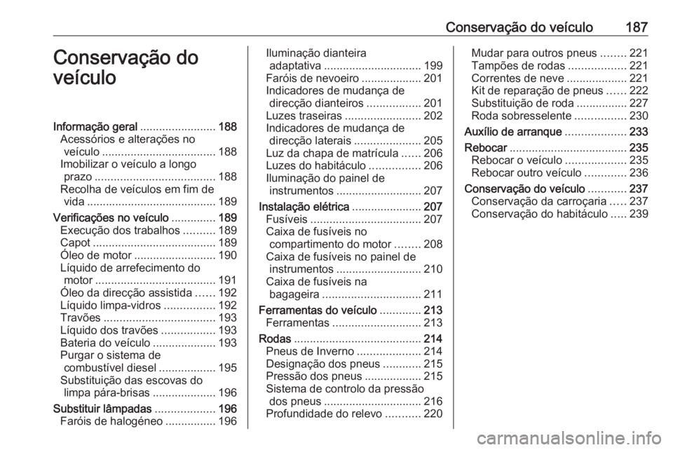 OPEL MERIVA 2016 Manual de Instruções (in Portugues) Conservação do veículo187Conservação do
veículoInformação geral ........................188
Acessórios e alterações no veículo .................................... 188
Imobilizar o veícul OPEL MERIVA 2016 Manual de Instruções (in Portugues) Conservação do veículo187Conservação do
veículoInformação geral ........................188
Acessórios e alterações no veículo .................................... 188
Imobilizar o veícul