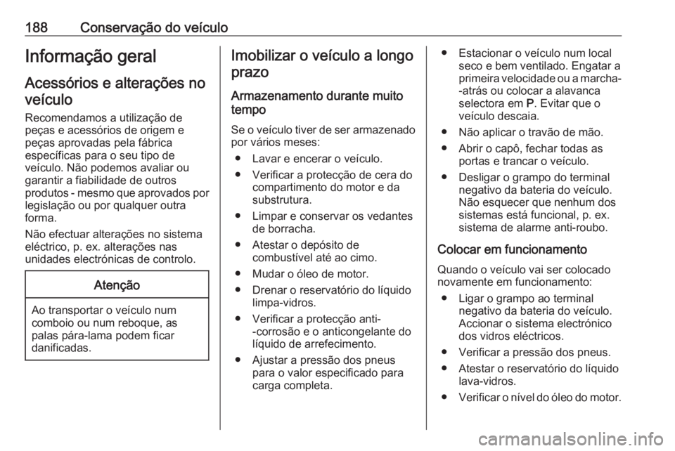 OPEL MERIVA 2016 Manual de Instruções (in Portugues) 188Conservação do veículoInformação geral
Acessórios e alterações no veículo
Recomendamos a utilização de peças e acessórios de origem e
peças aprovadas pela fábrica
específicas para o OPEL MERIVA 2016 Manual de Instruções (in Portugues) 188Conservação do veículoInformação geral
Acessórios e alterações no veículo
Recomendamos a utilização de peças e acessórios de origem e
peças aprovadas pela fábrica
específicas para o