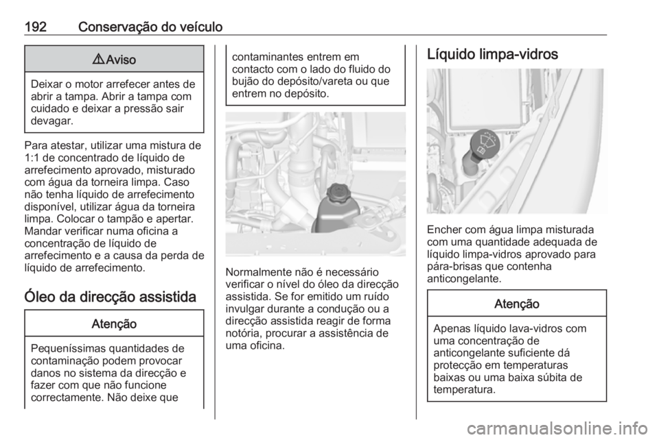 OPEL MERIVA 2016 Manual de Instruções (in Portugues) 192Conservação do veículo9Aviso
Deixar o motor arrefecer antes de
abrir a tampa. Abrir a tampa com cuidado e deixar a pressão sair
devagar.
Para atestar, utilizar uma mistura de
1:1 de concentrado OPEL MERIVA 2016 Manual de Instruções (in Portugues) 192Conservação do veículo9Aviso
Deixar o motor arrefecer antes de
abrir a tampa. Abrir a tampa com cuidado e deixar a pressão sair
devagar.
Para atestar, utilizar uma mistura de
1:1 de concentrado