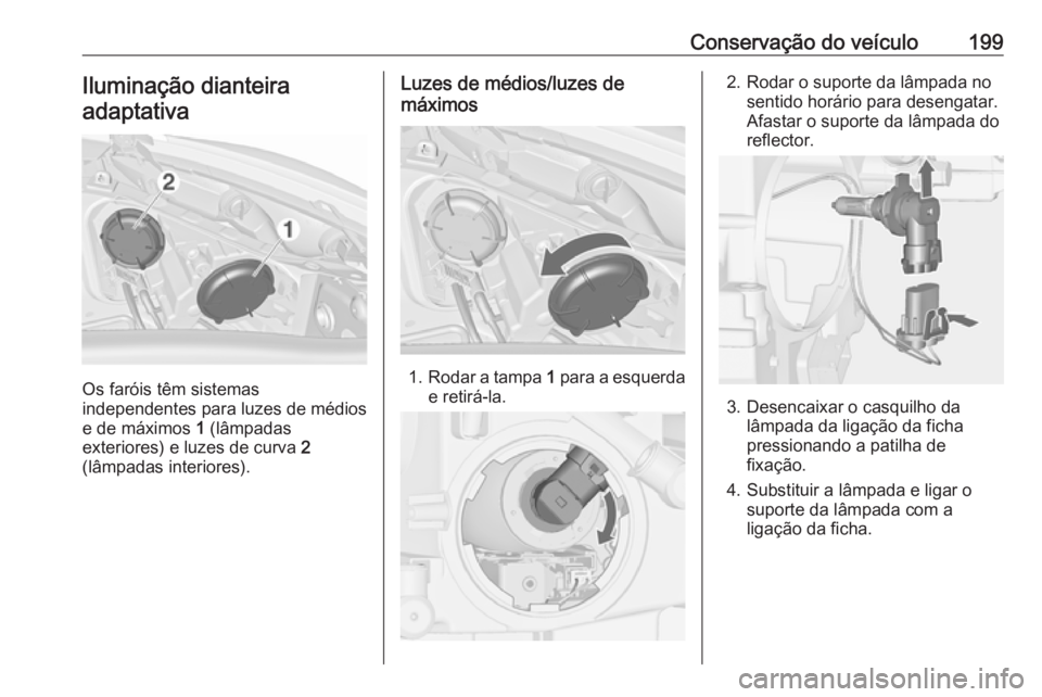 OPEL MERIVA 2016 Manual de Instruções (in Portugues) Conservação do veículo199Iluminação dianteiraadaptativa
Os faróis têm sistemas
independentes para luzes de médios e de máximos 1 (lâmpadas
exteriores) e luzes de curva 2
(lâmpadas interio OPEL MERIVA 2016 Manual de Instruções (in Portugues) Conservação do veículo199Iluminação dianteiraadaptativa
Os faróis têm sistemas
independentes para luzes de médios e de máximos 1 (lâmpadas
exteriores) e luzes de curva 2
(lâmpadas interio