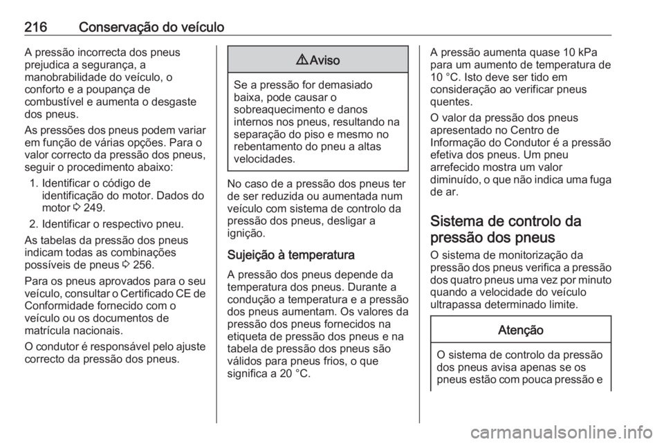 OPEL MERIVA 2016 Manual de Instruções (in Portugues) 216Conservação do veículoA pressão incorrecta dos pneus
prejudica a segurança, a
manobrabilidade do veículo, o
conforto e a poupança de
combustível e aumenta o desgaste
dos pneus.
As pressões OPEL MERIVA 2016 Manual de Instruções (in Portugues) 216Conservação do veículoA pressão incorrecta dos pneus
prejudica a segurança, a
manobrabilidade do veículo, o
conforto e a poupança de
combustível e aumenta o desgaste
dos pneus.
As pressões