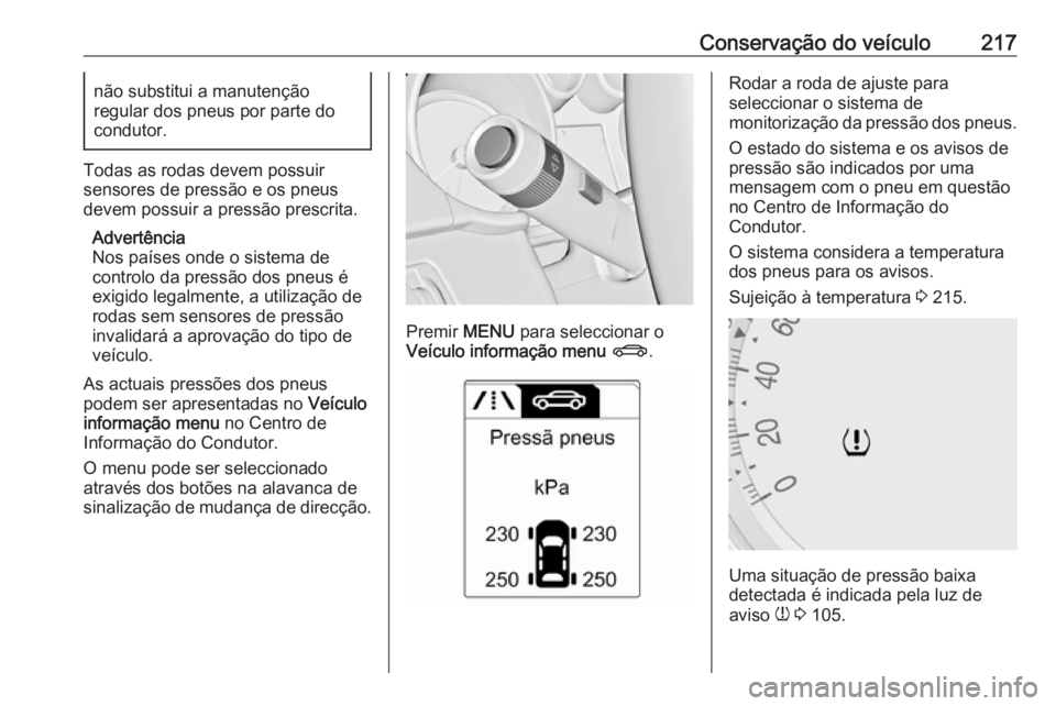 OPEL MERIVA 2016 Manual de Instruções (in Portugues) Conservação do veículo217não substitui a manutenção
regular dos pneus por parte do condutor.
Todas as rodas devem possuir
sensores de pressão e os pneus
devem possuir a pressão prescrita.
Adve OPEL MERIVA 2016 Manual de Instruções (in Portugues) Conservação do veículo217não substitui a manutenção
regular dos pneus por parte do condutor.
Todas as rodas devem possuir
sensores de pressão e os pneus
devem possuir a pressão prescrita.
Adve