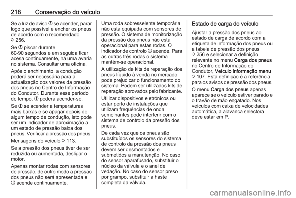 OPEL MERIVA 2016 Manual de Instruções (in Portugues) 218Conservação do veículoSe a luz de aviso w se acender, parar
logo que possível e encher os pneus
de acordo com o recomendado
3 256.
Se w piscar durante
60-90 segundos e em seguida ficar
acesa OPEL MERIVA 2016 Manual de Instruções (in Portugues) 218Conservação do veículoSe a luz de aviso w se acender, parar
logo que possível e encher os pneus
de acordo com o recomendado
3 256.
Se w piscar durante
60-90 segundos e em seguida ficar
acesa