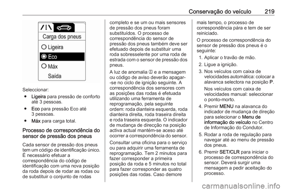 OPEL MERIVA 2016 Manual de Instruções (in Portugues) Conservação do veículo219
Seleccionar:● Ligeira para pressão de conforto
até 3 pessoas.
● Eco para pressão Eco até
3 pessoas.
● Máx para carga total.
Processo de correspondência do
s OPEL MERIVA 2016 Manual de Instruções (in Portugues) Conservação do veículo219
Seleccionar:● Ligeira para pressão de conforto
até 3 pessoas.
● Eco para pressão Eco até
3 pessoas.
● Máx para carga total.
Processo de correspondência do
s
