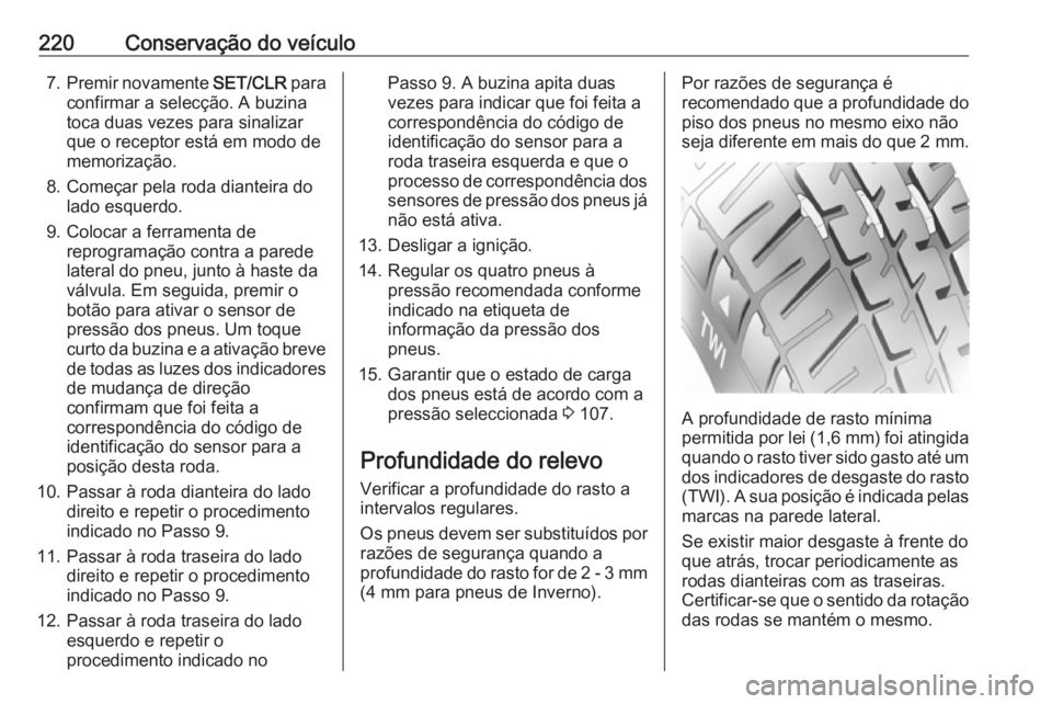 OPEL MERIVA 2016 Manual de Instruções (in Portugues) 220Conservação do veículo7.Premir novamente SET/CLR para
confirmar a selecção. A buzina
toca duas vezes para sinalizar
que o receptor está em modo de
memorização.
8. Começar pela roda diante OPEL MERIVA 2016 Manual de Instruções (in Portugues) 220Conservação do veículo7.Premir novamente SET/CLR para
confirmar a selecção. A buzina
toca duas vezes para sinalizar
que o receptor está em modo de
memorização.
8. Começar pela roda diante