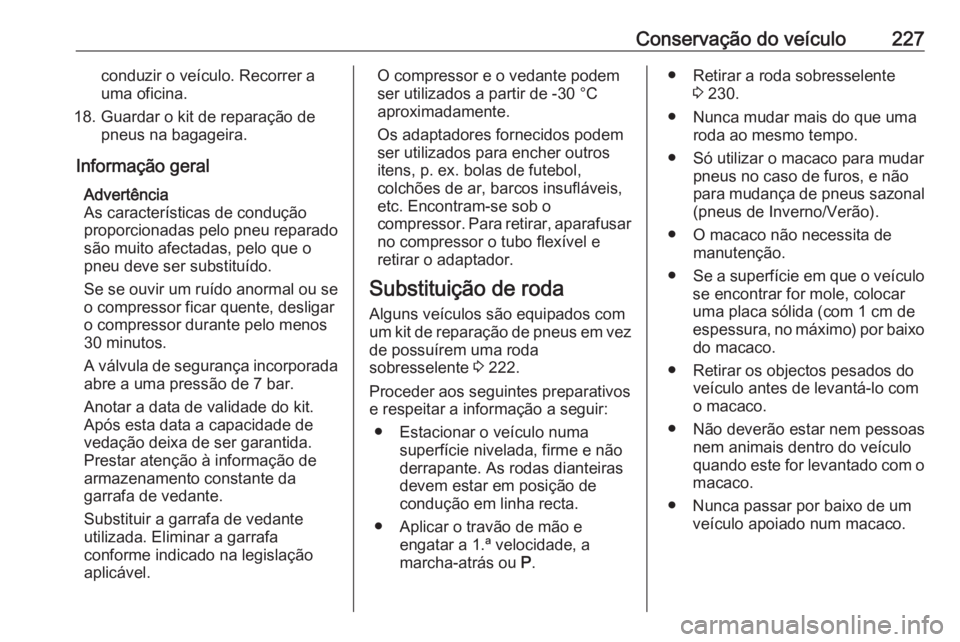 OPEL MERIVA 2016 Manual de Instruções (in Portugues) Conservação do veículo227conduzir o veículo. Recorrer a
uma oficina.
18. Guardar o kit de reparação de pneus na bagageira.
Informação geral Advertência
As características de condução
propo OPEL MERIVA 2016 Manual de Instruções (in Portugues) Conservação do veículo227conduzir o veículo. Recorrer a
uma oficina.
18. Guardar o kit de reparação de pneus na bagageira.
Informação geral Advertência
As características de condução
propo