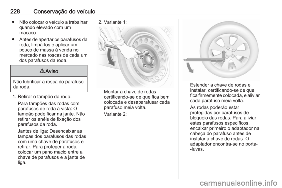 OPEL MERIVA 2016 Manual de Instruções (in Portugues) 228Conservação do veículo●Não colocar o veículo a trabalhar
quando elevado com um
macaco.
● Antes de apertar os parafusos da
roda, limpá-los e aplicar um
pouco de massa à venda no
mercado n OPEL MERIVA 2016 Manual de Instruções (in Portugues) 228Conservação do veículo●Não colocar o veículo a trabalhar
quando elevado com um
macaco.
● Antes de apertar os parafusos da
roda, limpá-los e aplicar um
pouco de massa à venda no
mercado n