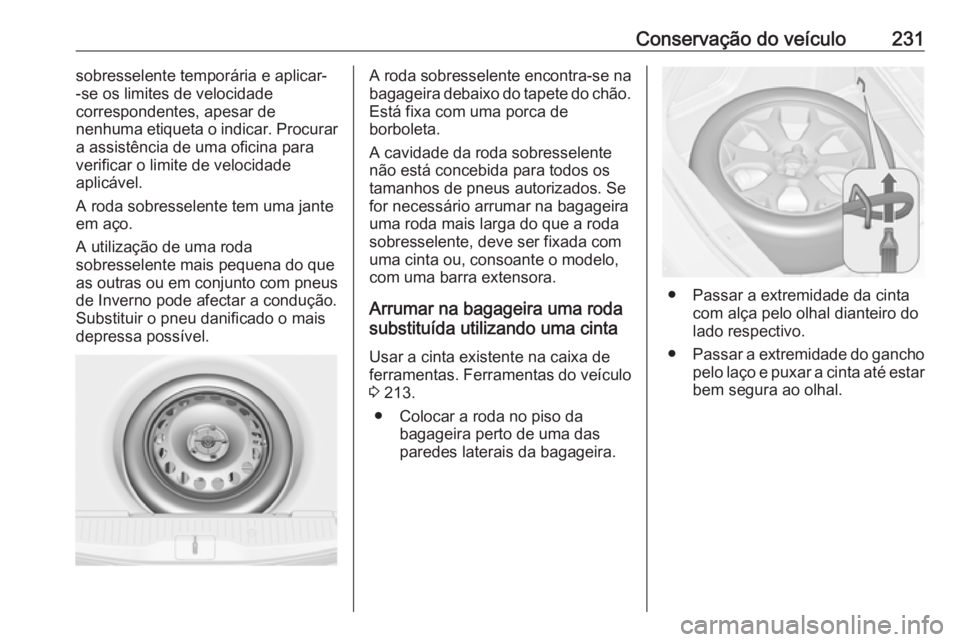 OPEL MERIVA 2016 Manual de Instruções (in Portugues) Conservação do veículo231sobresselente temporária e aplicar-
-se os limites de velocidade
correspondentes, apesar de
nenhuma etiqueta o indicar. Procurar
a assistência de uma oficina para
verific OPEL MERIVA 2016 Manual de Instruções (in Portugues) Conservação do veículo231sobresselente temporária e aplicar-
-se os limites de velocidade
correspondentes, apesar de
nenhuma etiqueta o indicar. Procurar
a assistência de uma oficina para
verific