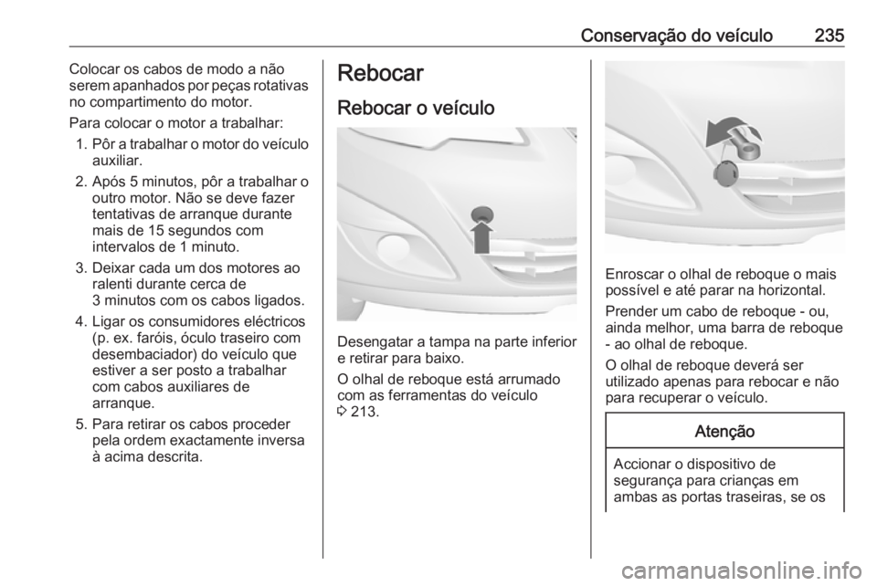 OPEL MERIVA 2016 Manual de Instruções (in Portugues) Conservação do veículo235Colocar os cabos de modo a não
serem apanhados por peças rotativas
no compartimento do motor.
Para colocar o motor a trabalhar: 1. Pôr a trabalhar o motor do veículo
au OPEL MERIVA 2016 Manual de Instruções (in Portugues) Conservação do veículo235Colocar os cabos de modo a não
serem apanhados por peças rotativas
no compartimento do motor.
Para colocar o motor a trabalhar: 1. Pôr a trabalhar o motor do veículo
au