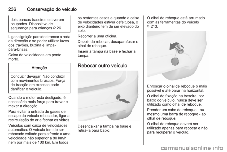 OPEL MERIVA 2016 Manual de Instruções (in Portugues) 236Conservação do veículodois bancos traseiros estiveremocupados. Dispositivo de
segurança para crianças 3 26.
Ligar a ignição para destrancar a roda
da direcção e se poder utilizar luzesdos OPEL MERIVA 2016 Manual de Instruções (in Portugues) 236Conservação do veículodois bancos traseiros estiveremocupados. Dispositivo de
segurança para crianças 3 26.
Ligar a ignição para destrancar a roda
da direcção e se poder utilizar luzesdos
