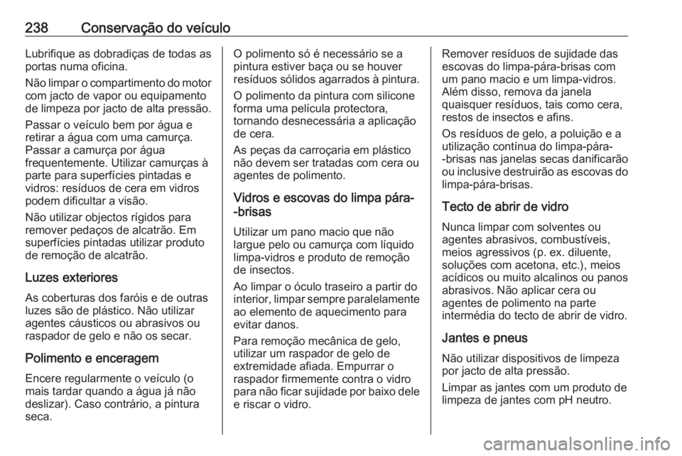 OPEL MERIVA 2016 Manual de Instruções (in Portugues) 238Conservação do veículoLubrifique as dobradiças de todas as
portas numa oficina.
Não limpar o compartimento do motor com jacto de vapor ou equipamento
de limpeza por jacto de alta pressão.
Pas OPEL MERIVA 2016 Manual de Instruções (in Portugues) 238Conservação do veículoLubrifique as dobradiças de todas as
portas numa oficina.
Não limpar o compartimento do motor com jacto de vapor ou equipamento
de limpeza por jacto de alta pressão.
Pas