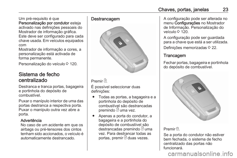OPEL MERIVA 2016 Manual de Instruções (in Portugues) Chaves, portas, janelas23Um pré-requisito é que
Personalização por condutor esteja
activado nas definições pessoais do Mostrador de informação gráfica.Este deve ser configurado para cada
cha OPEL MERIVA 2016 Manual de Instruções (in Portugues) Chaves, portas, janelas23Um pré-requisito é que
Personalização por condutor esteja
activado nas definições pessoais do Mostrador de informação gráfica.Este deve ser configurado para cada
cha