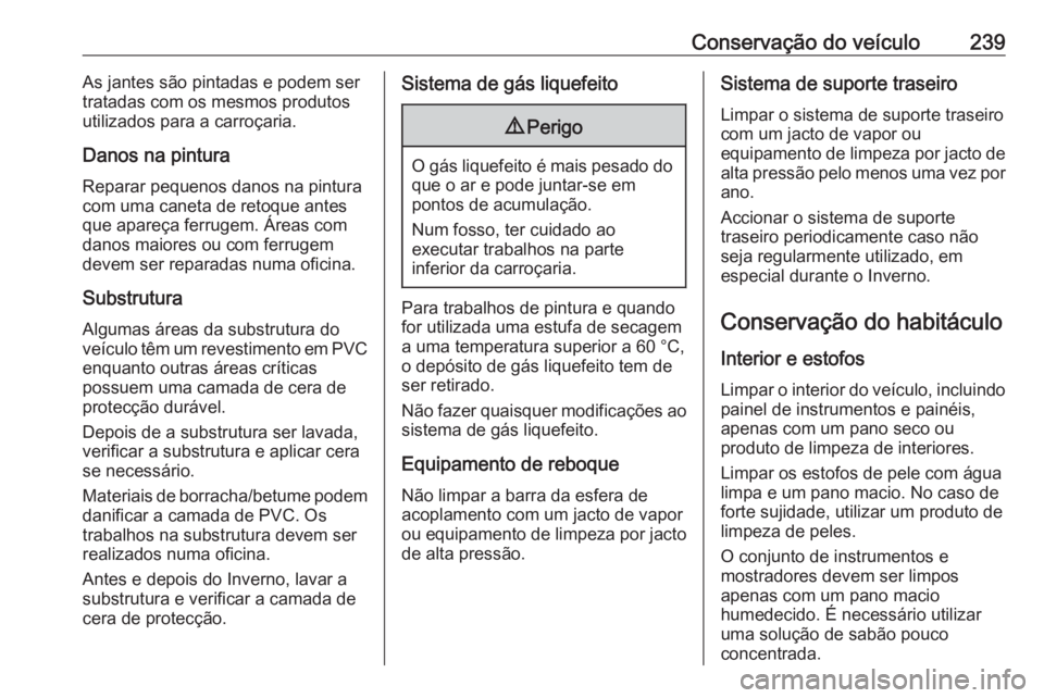 OPEL MERIVA 2016 Manual de Instruções (in Portugues) Conservação do veículo239As jantes são pintadas e podem ser
tratadas com os mesmos produtos
utilizados para a carroçaria.
Danos na pintura Reparar pequenos danos na pintura
com uma caneta de reto OPEL MERIVA 2016 Manual de Instruções (in Portugues) Conservação do veículo239As jantes são pintadas e podem ser
tratadas com os mesmos produtos
utilizados para a carroçaria.
Danos na pintura Reparar pequenos danos na pintura
com uma caneta de reto