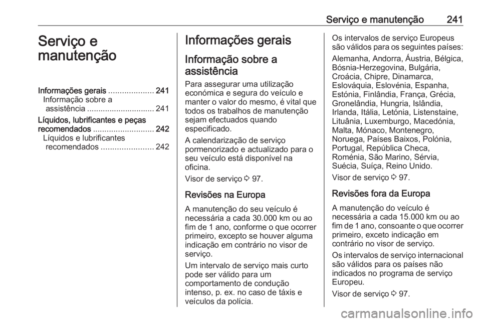 OPEL MERIVA 2016 Manual de Instruções (in Portugues) Serviço e manutenção241Serviço e
manutençãoInformações gerais ....................241
Informação sobre a assistência .............................. 241
Líquidos, lubrificantes e peças
rec OPEL MERIVA 2016 Manual de Instruções (in Portugues) Serviço e manutenção241Serviço e
manutençãoInformações gerais ....................241
Informação sobre a assistência .............................. 241
Líquidos, lubrificantes e peças
rec