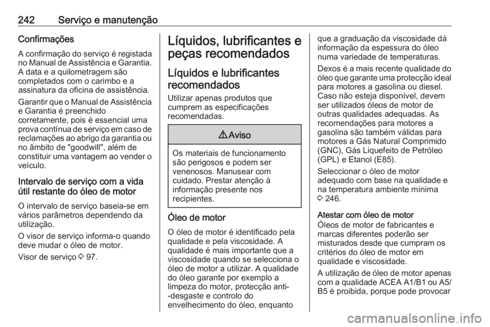 OPEL MERIVA 2016 Manual de Instruções (in Portugues) 242Serviço e manutençãoConfirmaçõesA confirmação do serviço é registada
no Manual de Assistência e Garantia. A data e a quilometragem são
completados com o carimbo e a
assinatura da oficina OPEL MERIVA 2016 Manual de Instruções (in Portugues) 242Serviço e manutençãoConfirmaçõesA confirmação do serviço é registada
no Manual de Assistência e Garantia. A data e a quilometragem são
completados com o carimbo e a
assinatura da oficina