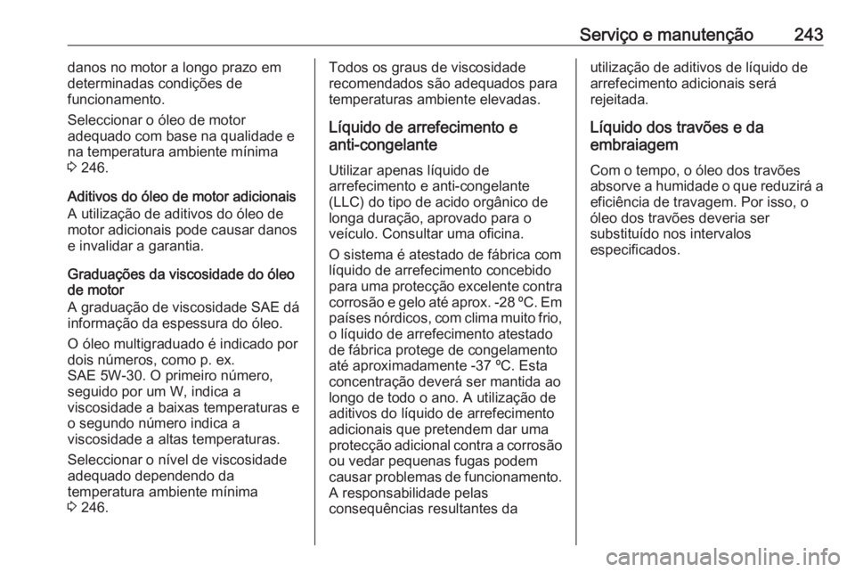 OPEL MERIVA 2016 Manual de Instruções (in Portugues) Serviço e manutenção243danos no motor a longo prazo em
determinadas condições de
funcionamento.
Seleccionar o óleo de motor
adequado com base na qualidade e
na temperatura ambiente mínima
3 24 OPEL MERIVA 2016 Manual de Instruções (in Portugues) Serviço e manutenção243danos no motor a longo prazo em
determinadas condições de
funcionamento.
Seleccionar o óleo de motor
adequado com base na qualidade e
na temperatura ambiente mínima
3 24