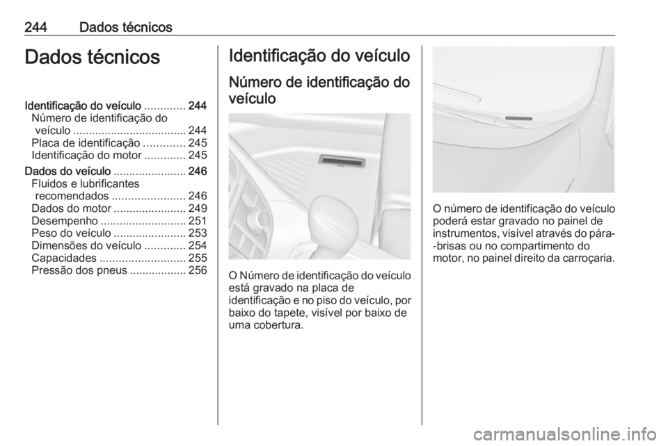 OPEL MERIVA 2016 Manual de Instruções (in Portugues) 244Dados técnicosDados técnicosIdentificação do veículo.............244
Número de identificação do veículo .................................... 244
Placa de identificação .............245
I OPEL MERIVA 2016 Manual de Instruções (in Portugues) 244Dados técnicosDados técnicosIdentificação do veículo.............244
Número de identificação do veículo .................................... 244
Placa de identificação .............245
I
