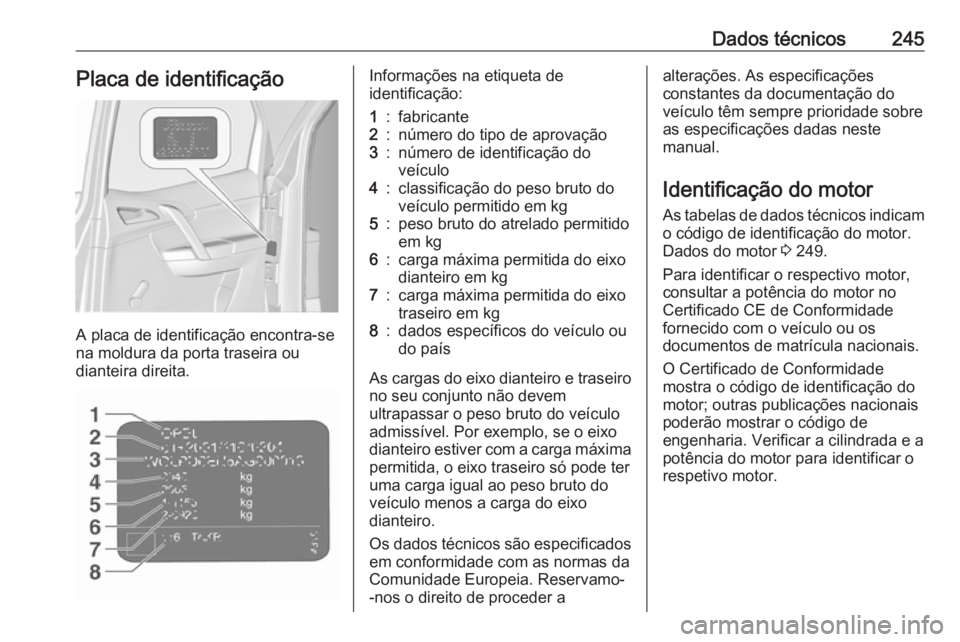 OPEL MERIVA 2016 Manual de Instruções (in Portugues) Dados técnicos245Placa de identificação
A placa de identificação encontra-se
na moldura da porta traseira ou
dianteira direita.
Informações na etiqueta de
identificação:1:fabricante2:número OPEL MERIVA 2016 Manual de Instruções (in Portugues) Dados técnicos245Placa de identificação
A placa de identificação encontra-se
na moldura da porta traseira ou
dianteira direita.
Informações na etiqueta de
identificação:1:fabricante2:número