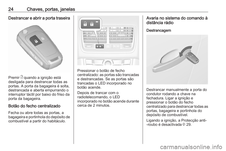 OPEL MERIVA 2016 Manual de Instruções (in Portugues) 24Chaves, portas, janelasDestrancar e abrir a porta traseira
Premir c quando a ignição está
desligada para destrancar todas as
portas. A porta da bagageira é solta,
destrancada e aberta empurrando OPEL MERIVA 2016 Manual de Instruções (in Portugues) 24Chaves, portas, janelasDestrancar e abrir a porta traseira
Premir c quando a ignição está
desligada para destrancar todas as
portas. A porta da bagageira é solta,
destrancada e aberta empurrando