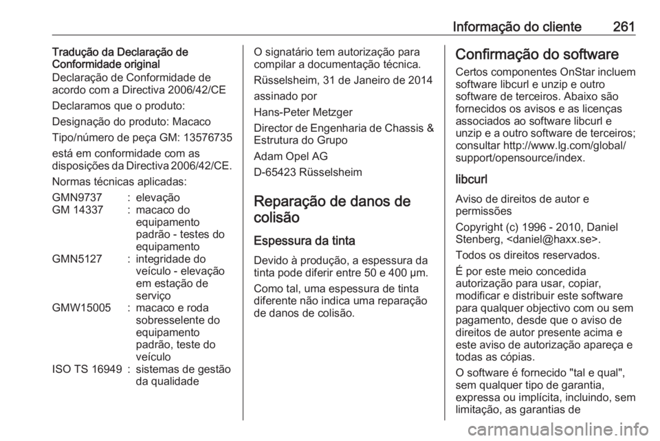 OPEL MERIVA 2016 Manual de Instruções (in Portugues) Informação do cliente261Tradução da Declaração de
Conformidade original
Declaração de Conformidade de
acordo com a Directiva 2006/42/CE
Declaramos que o produto:
Designação do produto: Macac OPEL MERIVA 2016 Manual de Instruções (in Portugues) Informação do cliente261Tradução da Declaração de
Conformidade original
Declaração de Conformidade de
acordo com a Directiva 2006/42/CE
Declaramos que o produto:
Designação do produto: Macac