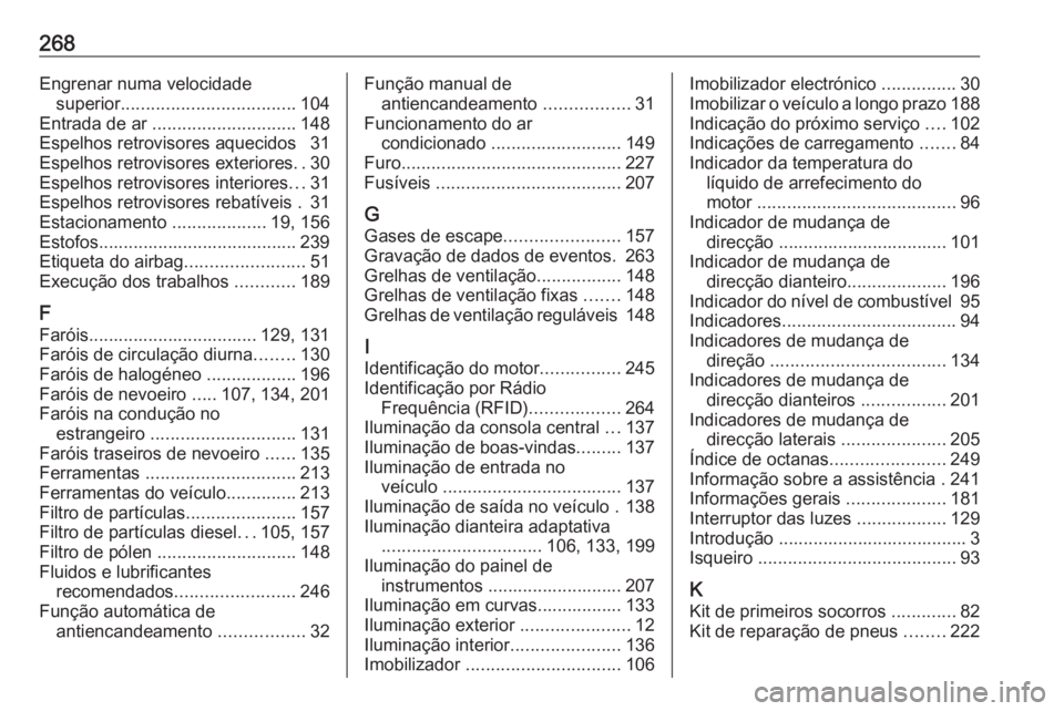 OPEL MERIVA 2016 Manual de Instruções (in Portugues) 268Engrenar numa velocidadesuperior ................................... 104
Entrada de ar ............................. 148
Espelhos retrovisores aquecidos 31
Espelhos retrovisores exteriores ..30
E OPEL MERIVA 2016 Manual de Instruções (in Portugues) 268Engrenar numa velocidadesuperior ................................... 104
Entrada de ar ............................. 148
Espelhos retrovisores aquecidos 31
Espelhos retrovisores exteriores ..30
E