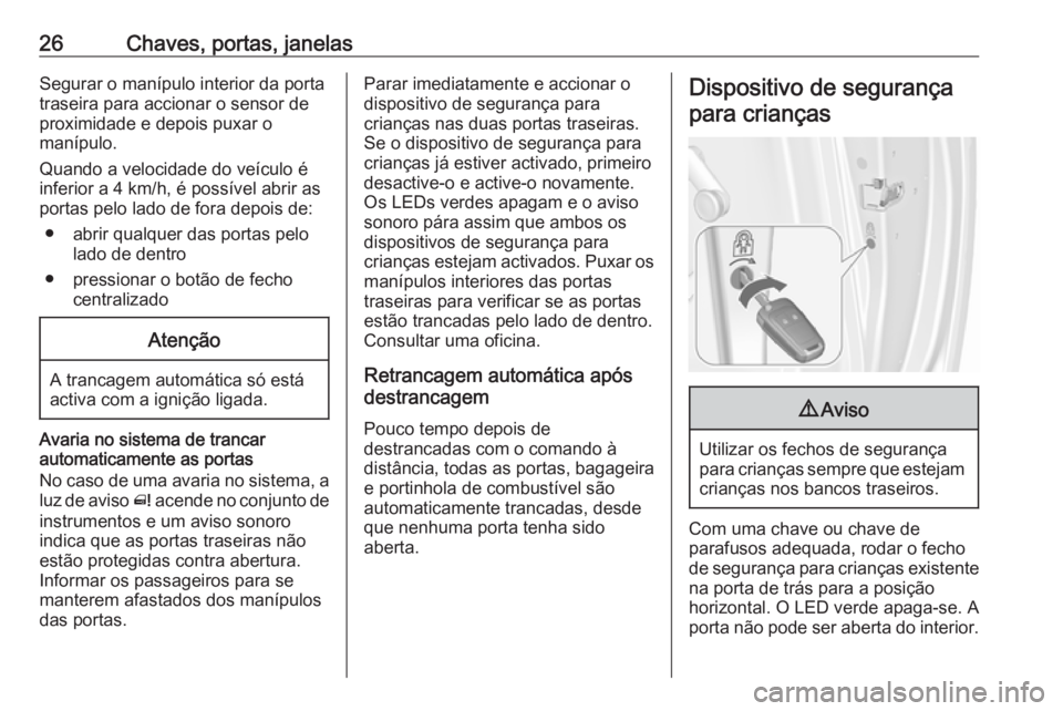 OPEL MERIVA 2016 Manual de Instruções (in Portugues) 26Chaves, portas, janelasSegurar o manípulo interior da porta
traseira para accionar o sensor de
proximidade e depois puxar o
manípulo.
Quando a velocidade do veículo é
inferior a 4 km/h, é poss OPEL MERIVA 2016 Manual de Instruções (in Portugues) 26Chaves, portas, janelasSegurar o manípulo interior da porta
traseira para accionar o sensor de
proximidade e depois puxar o
manípulo.
Quando a velocidade do veículo é
inferior a 4 km/h, é poss