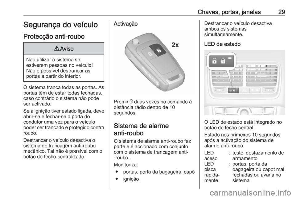 OPEL MERIVA 2016 Manual de Instruções (in Portugues) Chaves, portas, janelas29Segurança do veículoProtecção anti-roubo9 Aviso
Não utilizar o sistema se
estiverem pessoas no veículo!
Não é possível destrancar as
portas a partir do interior.
O si OPEL MERIVA 2016 Manual de Instruções (in Portugues) Chaves, portas, janelas29Segurança do veículoProtecção anti-roubo9 Aviso
Não utilizar o sistema se
estiverem pessoas no veículo!
Não é possível destrancar as
portas a partir do interior.
O si