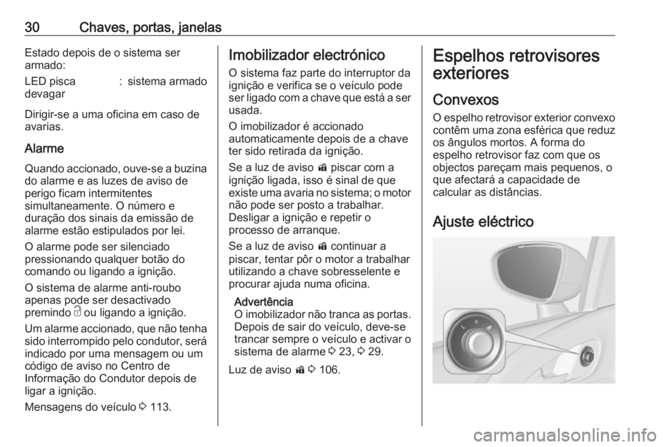 OPEL MERIVA 2016 Manual de Instruções (in Portugues) 30Chaves, portas, janelasEstado depois de o sistema ser
armado:LED pisca
devagar:sistema armado
Dirigir-se a uma oficina em caso de
avarias.
Alarme
Quando accionado, ouve-se a buzina do alarme e as lu OPEL MERIVA 2016 Manual de Instruções (in Portugues) 30Chaves, portas, janelasEstado depois de o sistema ser
armado:LED pisca
devagar:sistema armado
Dirigir-se a uma oficina em caso de
avarias.
Alarme
Quando accionado, ouve-se a buzina do alarme e as lu