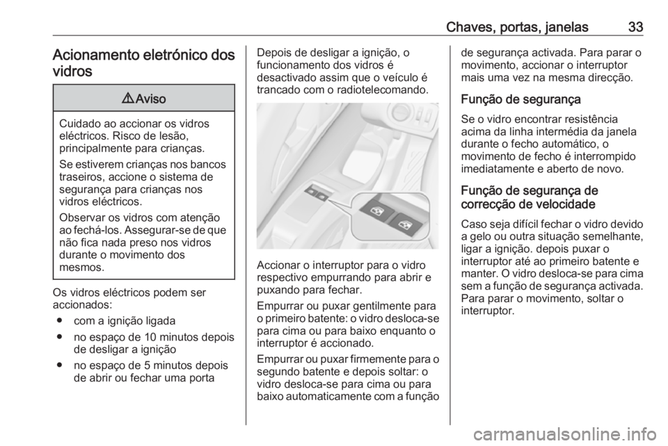 OPEL MERIVA 2016 Manual de Instruções (in Portugues) Chaves, portas, janelas33Acionamento eletrónico dos
vidros9 Aviso
Cuidado ao accionar os vidros
eléctricos. Risco de lesão,
principalmente para crianças.
Se estiverem crianças nos bancos traseiro OPEL MERIVA 2016 Manual de Instruções (in Portugues) Chaves, portas, janelas33Acionamento eletrónico dos
vidros9 Aviso
Cuidado ao accionar os vidros
eléctricos. Risco de lesão,
principalmente para crianças.
Se estiverem crianças nos bancos traseiro