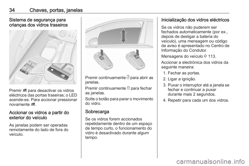 OPEL MERIVA 2016 Manual de Instruções (in Portugues) 34Chaves, portas, janelasSistema de segurança para
crianças dos vidros traseiros
Premir z para desactivar os vidros
eléctricos das portas traseiras; o LED
acende-se. Para accionar pressionar
novam OPEL MERIVA 2016 Manual de Instruções (in Portugues) 34Chaves, portas, janelasSistema de segurança para
crianças dos vidros traseiros
Premir z para desactivar os vidros
eléctricos das portas traseiras; o LED
acende-se. Para accionar pressionar
novam