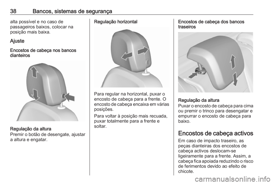 OPEL MERIVA 2016  Manual de Instruções (in Portugues) 38Bancos, sistemas de segurançaalta possível e no caso de
passageiros baixos, colocar na
posição mais baixa.
Ajuste
Encostos de cabeça nos bancos
dianteiros
Regulação da altura
Premir o botão 
