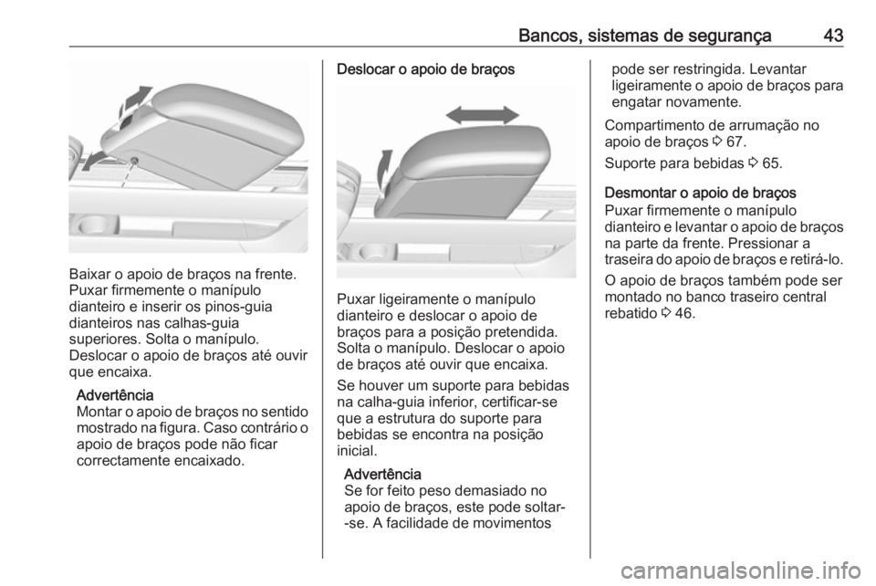 OPEL MERIVA 2016 Manual de Instruções (in Portugues) Bancos, sistemas de segurança43
Baixar o apoio de braços na frente.
Puxar firmemente o manípulo
dianteiro e inserir os pinos-guia
dianteiros nas calhas-guia
superiores. Solta o manípulo.
Deslocar OPEL MERIVA 2016 Manual de Instruções (in Portugues) Bancos, sistemas de segurança43
Baixar o apoio de braços na frente.
Puxar firmemente o manípulo
dianteiro e inserir os pinos-guia
dianteiros nas calhas-guia
superiores. Solta o manípulo.
Deslocar