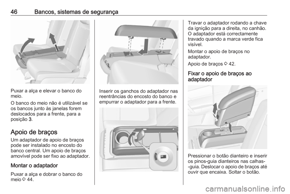 OPEL MERIVA 2016 Manual de Instruções (in Portugues) 46Bancos, sistemas de segurança
Puxar a alça e elevar o banco do
meio.
O banco do meio não é utilizável se
os bancos junto às janelas forem
deslocados para a frente, para a
posição 3.
Apoio d OPEL MERIVA 2016 Manual de Instruções (in Portugues) 46Bancos, sistemas de segurança
Puxar a alça e elevar o banco do
meio.
O banco do meio não é utilizável se
os bancos junto às janelas forem
deslocados para a frente, para a
posição 3.
Apoio d