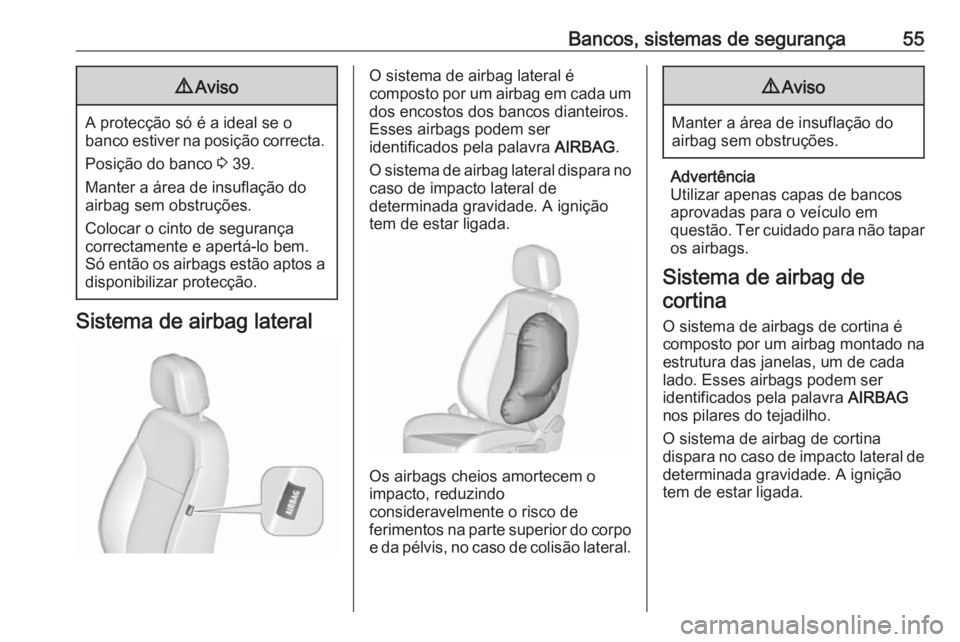 OPEL MERIVA 2016 Manual de Instruções (in Portugues) Bancos, sistemas de segurança559Aviso
A protecção só é a ideal se o
banco estiver na posição correcta.
Posição do banco 3 39.
Manter a área de insuflação do
airbag sem obstruções.
Coloc OPEL MERIVA 2016 Manual de Instruções (in Portugues) Bancos, sistemas de segurança559Aviso
A protecção só é a ideal se o
banco estiver na posição correcta.
Posição do banco 3 39.
Manter a área de insuflação do
airbag sem obstruções.
Coloc