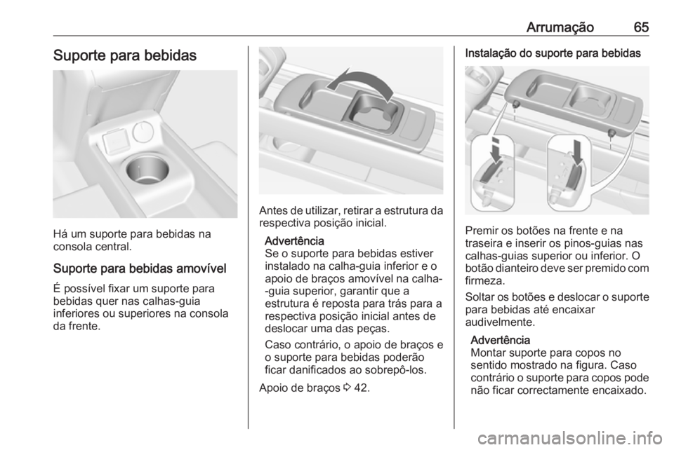 OPEL MERIVA 2016 Manual de Instruções (in Portugues) Arrumação65Suporte para bebidas
Há um suporte para bebidas na
consola central.
Suporte para bebidas amovível É possível fixar um suporte para
bebidas quer nas calhas-guia
inferiores ou superiore OPEL MERIVA 2016 Manual de Instruções (in Portugues) Arrumação65Suporte para bebidas
Há um suporte para bebidas na
consola central.
Suporte para bebidas amovível É possível fixar um suporte para
bebidas quer nas calhas-guia
inferiores ou superiore