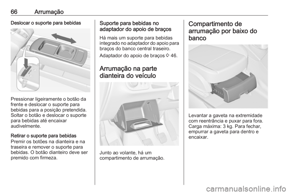 OPEL MERIVA 2016 Manual de Instruções (in Portugues) 66ArrumaçãoDeslocar o suporte para bebidas
Pressionar ligeiramente o botão da
frente e deslocar o suporte para
bebidas para a posição pretendida.
Soltar o botão e deslocar o suporte
para bebidas OPEL MERIVA 2016 Manual de Instruções (in Portugues) 66ArrumaçãoDeslocar o suporte para bebidas
Pressionar ligeiramente o botão da
frente e deslocar o suporte para
bebidas para a posição pretendida.
Soltar o botão e deslocar o suporte
para bebidas