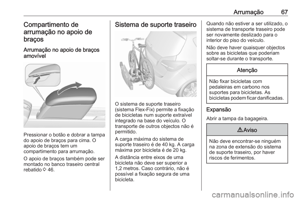 OPEL MERIVA 2016 Manual de Instruções (in Portugues) Arrumação67Compartimento de
arrumação no apoio de braços
Arrumação no apoio de braços
amovível
Pressionar o botão e dobrar a tampa
do apoio de braços para cima. O
apoio de braços tem um
co OPEL MERIVA 2016 Manual de Instruções (in Portugues) Arrumação67Compartimento de
arrumação no apoio de braços
Arrumação no apoio de braços
amovível
Pressionar o botão e dobrar a tampa
do apoio de braços para cima. O
apoio de braços tem um
co