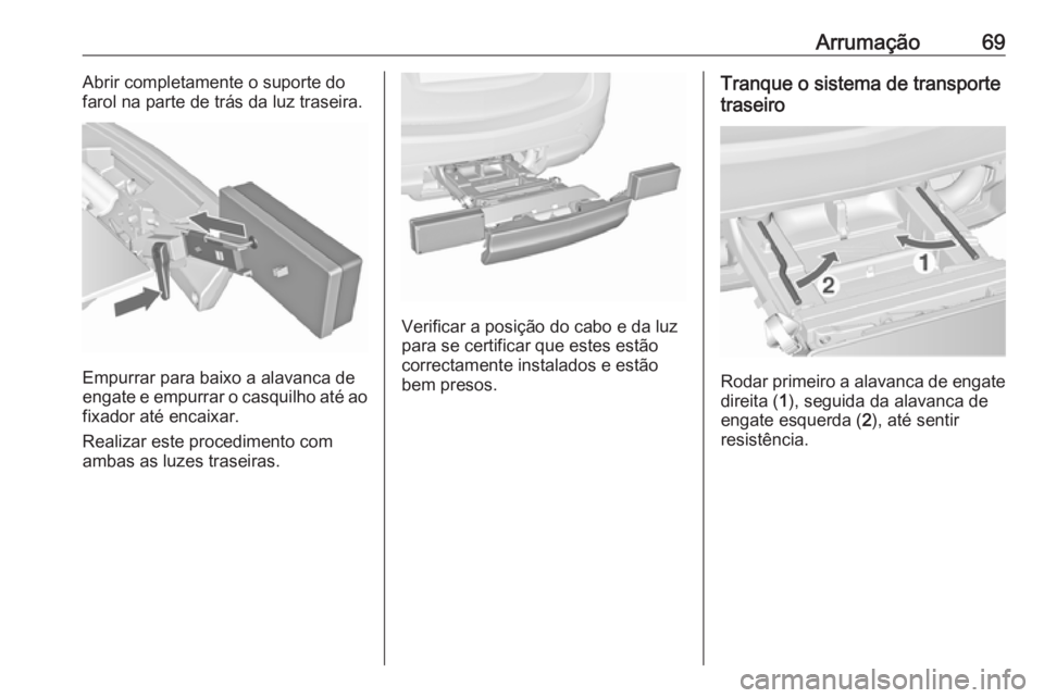 OPEL MERIVA 2016 Manual de Instruções (in Portugues) Arrumação69Abrir completamente o suporte do
farol na parte de trás da luz traseira.
Empurrar para baixo a alavanca de
engate e empurrar o casquilho até ao
fixador até encaixar.
Realizar este proc OPEL MERIVA 2016 Manual de Instruções (in Portugues) Arrumação69Abrir completamente o suporte do
farol na parte de trás da luz traseira.
Empurrar para baixo a alavanca de
engate e empurrar o casquilho até ao
fixador até encaixar.
Realizar este proc
