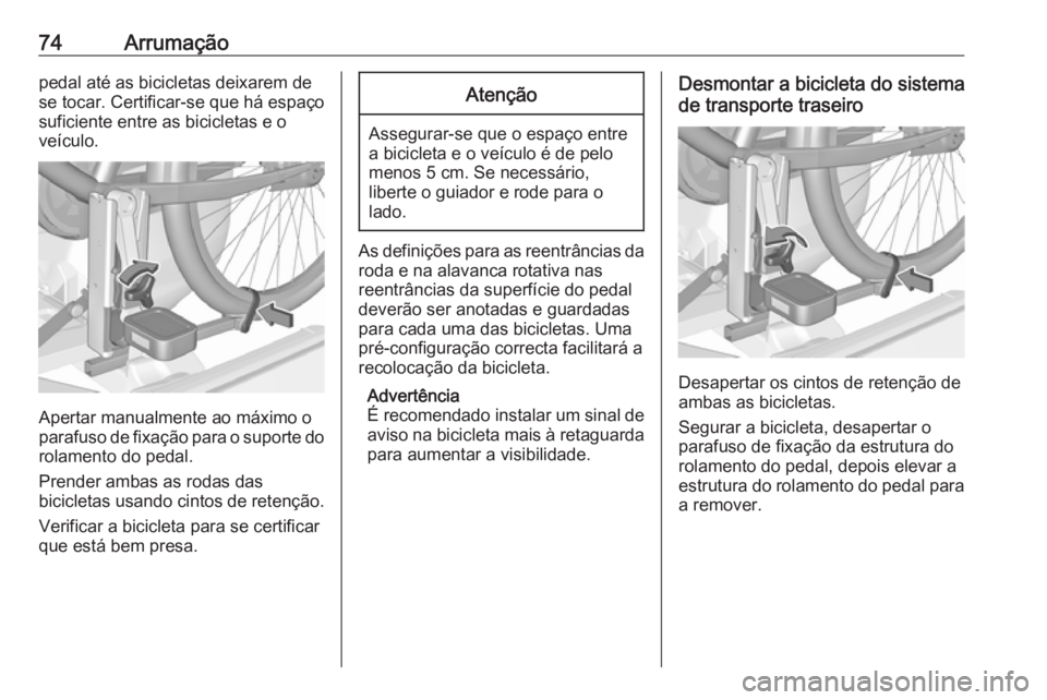 OPEL MERIVA 2016 Manual de Instruções (in Portugues) 74Arrumaçãopedal até as bicicletas deixarem de
se tocar. Certificar-se que há espaço
suficiente entre as bicicletas e o
veículo.
Apertar manualmente ao máximo o
parafuso de fixação para o sup OPEL MERIVA 2016 Manual de Instruções (in Portugues) 74Arrumaçãopedal até as bicicletas deixarem de
se tocar. Certificar-se que há espaço
suficiente entre as bicicletas e o
veículo.
Apertar manualmente ao máximo o
parafuso de fixação para o sup
