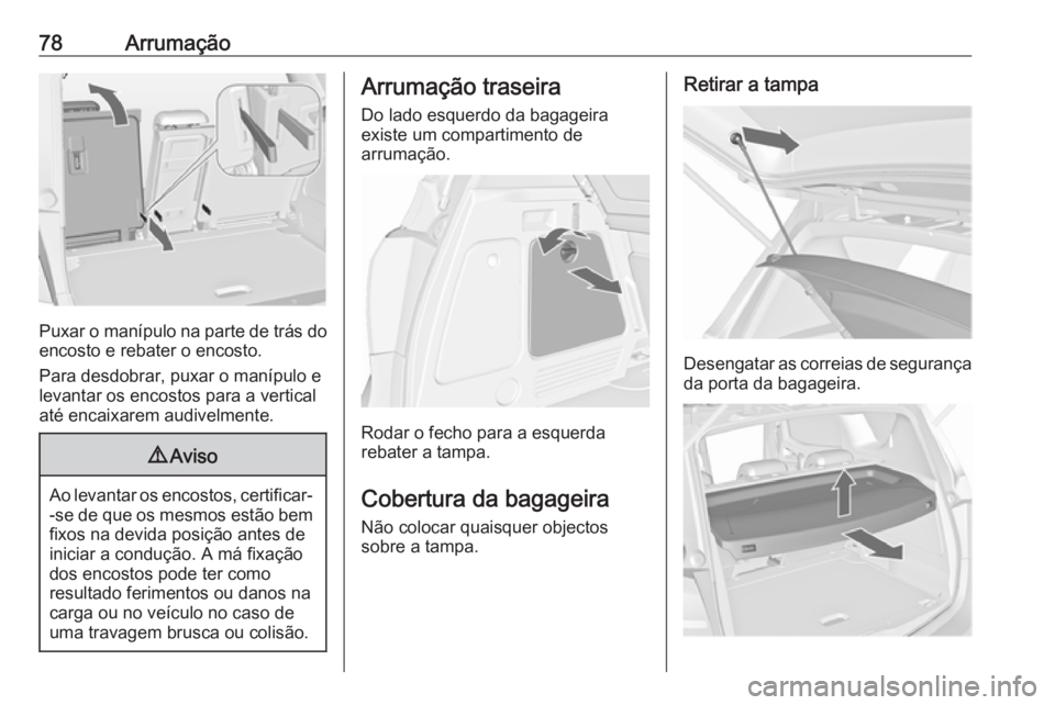 OPEL MERIVA 2016 Manual de Instruções (in Portugues) 78Arrumação
Puxar o manípulo na parte de trás do
encosto e rebater o encosto.
Para desdobrar, puxar o manípulo e
levantar os encostos para a vertical
até encaixarem audivelmente.
9 Aviso
Ao leva OPEL MERIVA 2016 Manual de Instruções (in Portugues) 78Arrumação
Puxar o manípulo na parte de trás do
encosto e rebater o encosto.
Para desdobrar, puxar o manípulo e
levantar os encostos para a vertical
até encaixarem audivelmente.
9 Aviso
Ao leva