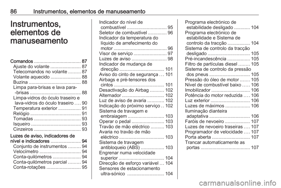 OPEL MERIVA 2016 Manual de Instruções (in Portugues) 86Instrumentos, elementos de manuseamentoInstrumentos,
elementos de
manuseamentoComandos ................................... 87
Ajuste do volante .......................87
Telecomandos no volante .... OPEL MERIVA 2016 Manual de Instruções (in Portugues) 86Instrumentos, elementos de manuseamentoInstrumentos,
elementos de
manuseamentoComandos ................................... 87
Ajuste do volante .......................87
Telecomandos no volante ....