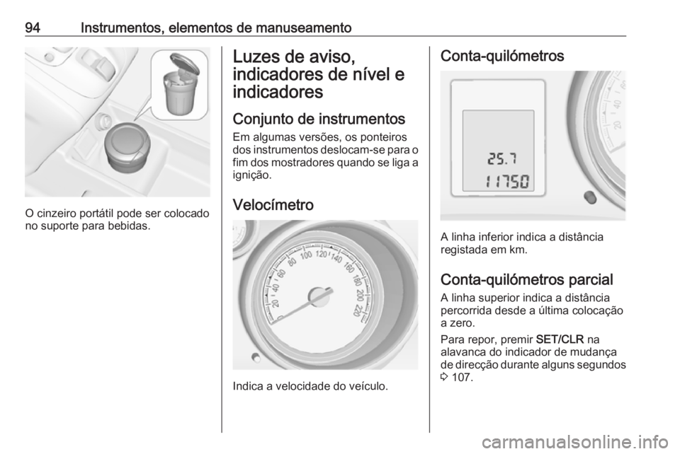 OPEL MERIVA 2016 Manual de Instruções (in Portugues) 94Instrumentos, elementos de manuseamento
O cinzeiro portátil pode ser colocado
no suporte para bebidas.
Luzes de aviso,
indicadores de nível e
indicadores
Conjunto de instrumentos Em algumas versõ OPEL MERIVA 2016 Manual de Instruções (in Portugues) 94Instrumentos, elementos de manuseamento
O cinzeiro portátil pode ser colocado
no suporte para bebidas.
Luzes de aviso,
indicadores de nível e
indicadores
Conjunto de instrumentos Em algumas versõ