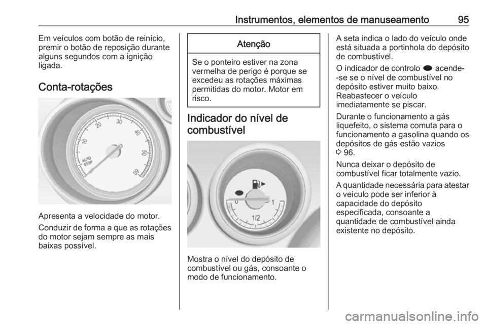 OPEL MERIVA 2016 Manual de Instruções (in Portugues) Instrumentos, elementos de manuseamento95Em veículos com botão de reinício,
premir o botão de reposição durante
alguns segundos com a ignição
ligada.
Conta-rotações
Apresenta a velocidade do OPEL MERIVA 2016 Manual de Instruções (in Portugues) Instrumentos, elementos de manuseamento95Em veículos com botão de reinício,
premir o botão de reposição durante
alguns segundos com a ignição
ligada.
Conta-rotações
Apresenta a velocidade do