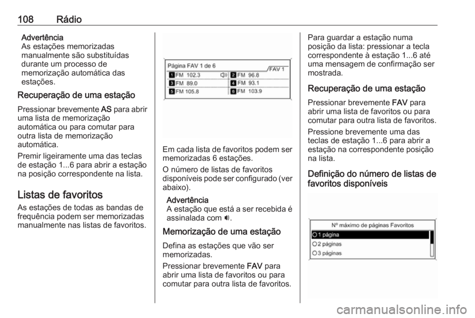 OPEL MERIVA 2016.5 Manual de Informação e Lazer (in Portugues) 108RádioAdvertência
As estações memorizadas
manualmente são substituídas
durante um processo de
memorização automática das
estações.
Recuperação de uma estação
Pressionar brevemente AS OPEL MERIVA 2016.5 Manual de Informação e Lazer (in Portugues) 108RádioAdvertência
As estações memorizadas
manualmente são substituídas
durante um processo de
memorização automática das
estações.
Recuperação de uma estação
Pressionar brevemente AS