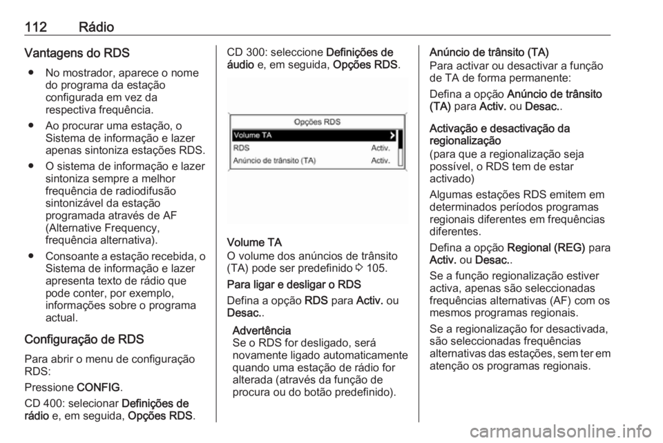 OPEL MERIVA 2016.5 Manual de Informação e Lazer (in Portugues) 112RádioVantagens do RDS● No mostrador, aparece o nome do programa da estação
configurada em vez da
respectiva frequência.
● Ao procurar uma estação, o Sistema de informação e lazer
apenas OPEL MERIVA 2016.5 Manual de Informação e Lazer (in Portugues) 112RádioVantagens do RDS● No mostrador, aparece o nome do programa da estação
configurada em vez da
respectiva frequência.
● Ao procurar uma estação, o Sistema de informação e lazer
apenas
